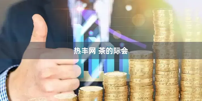 热丰网 茶的际会