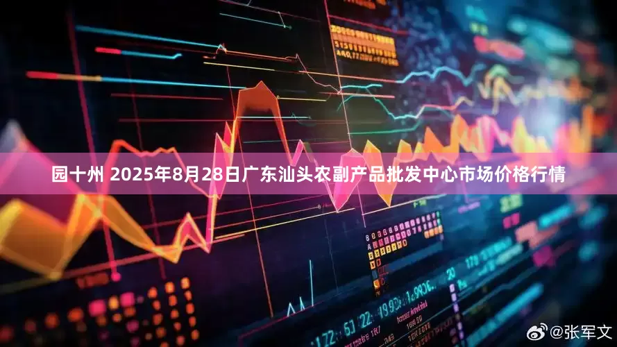 园十州 2025年8月28日广东汕头农副产品批发中心市场价格行情